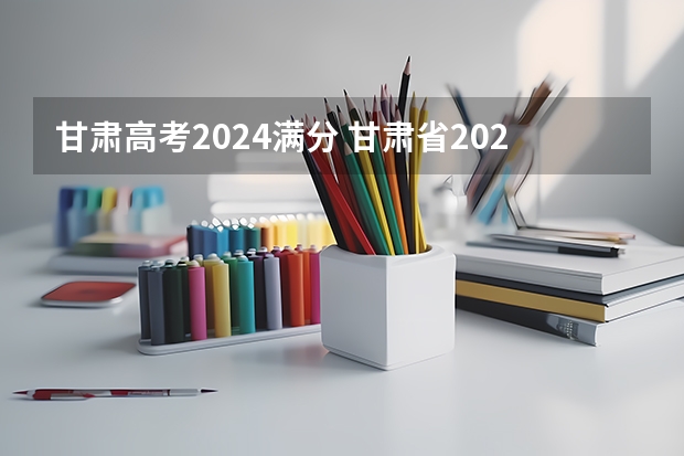 甘肃高考2024满分 甘肃省2023高考分数