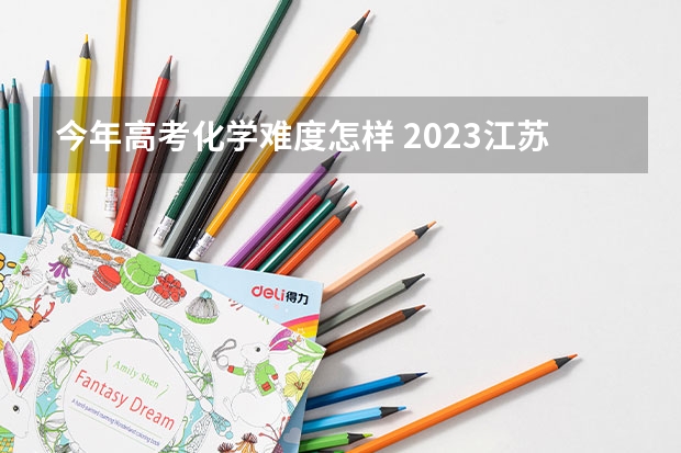 今年高考化学难度怎样 2023江苏高考化学难度 2024年江苏新高考选科要求与专业对照表