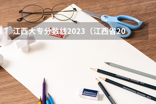 江西大专分数线2023（江西省2024年普通高考网上报名时间为）