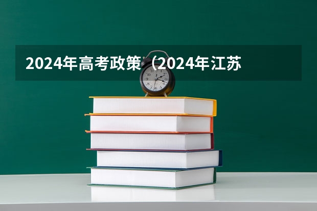 2024年高考政策（2024年江苏新高考选科要求与专业对照表）