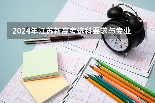 2024年江苏新高考选科要求与专业对照表 新高考哪几个省份2024？ 2024江苏高考选科要求