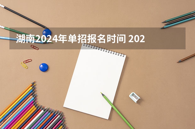 湖南2024年单招报名时间 2024江苏高考报名时间