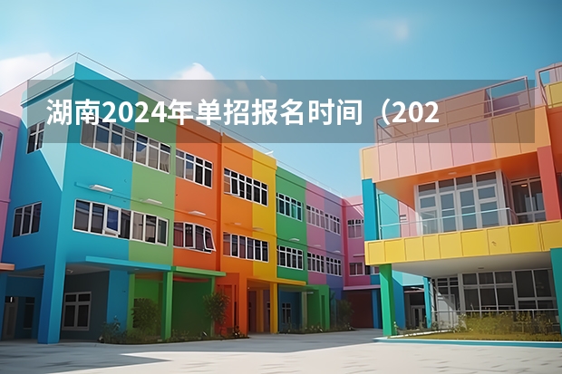 湖南2024年单招报名时间（2024年体育高考时间）