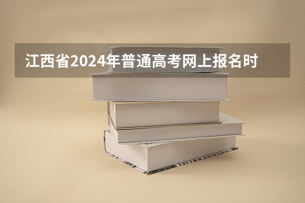 江西省2024年普通高考网上报名时间为 黑龙江省高考报名时间