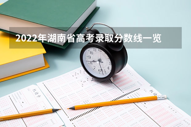 2022年湖南省高考录取分数线一览表 湖南省高考人数
