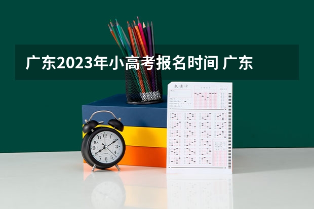 广东2023年小高考报名时间 广东省小高考录取时间