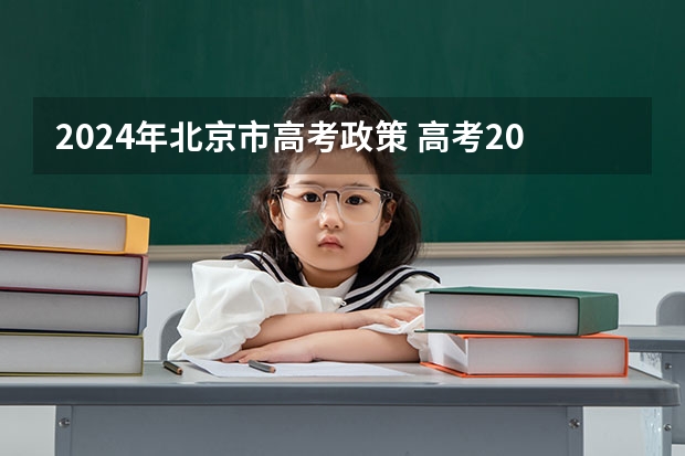 2024年北京市高考政策 高考2024年的政策是怎样的