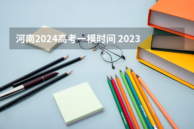 河南2024高考一模时间 2023年一模二模三模考试时间