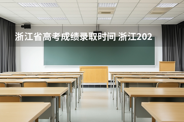 浙江省高考成绩录取时间 浙江2025高考录取时间表