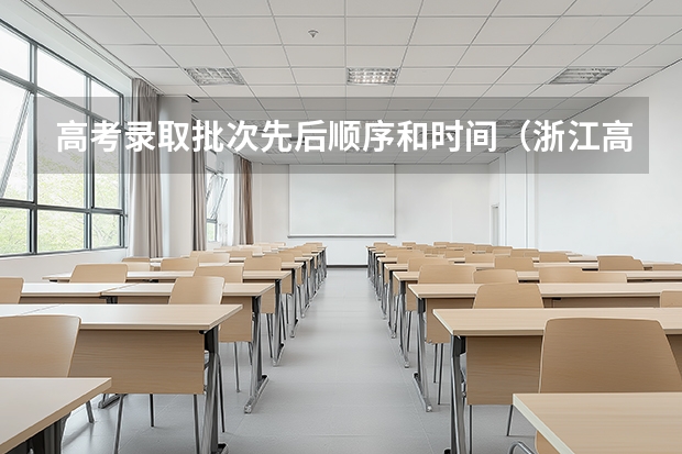 高考录取批次先后顺序和时间（浙江高考录取时间安排）