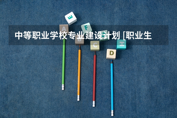 中等职业学校专业建设计划 [职业生涯教育视野下的中职学校学生专业社团建设] 职业生涯规划书范文