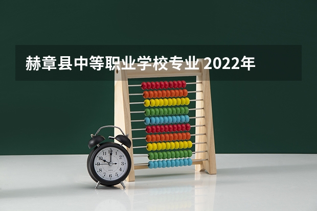 赫章县中等职业学校专业 2022年贵州好一些的中职院校介绍