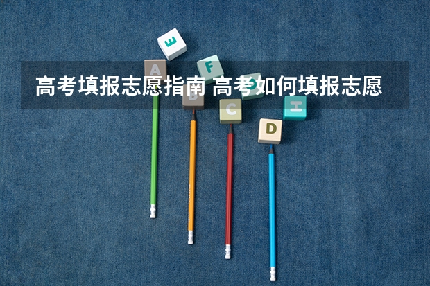 高考填报志愿指南 高考如何填报志愿？
