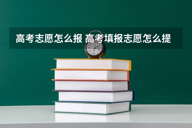高考志愿怎么报 高考填报志愿怎么提交