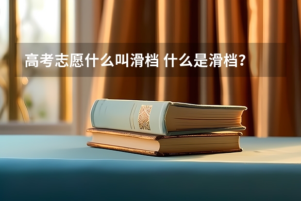 高考志愿什么叫滑档 什么是滑档？