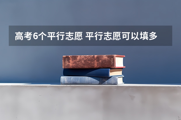 高考6个平行志愿 平行志愿可以填多少个志愿