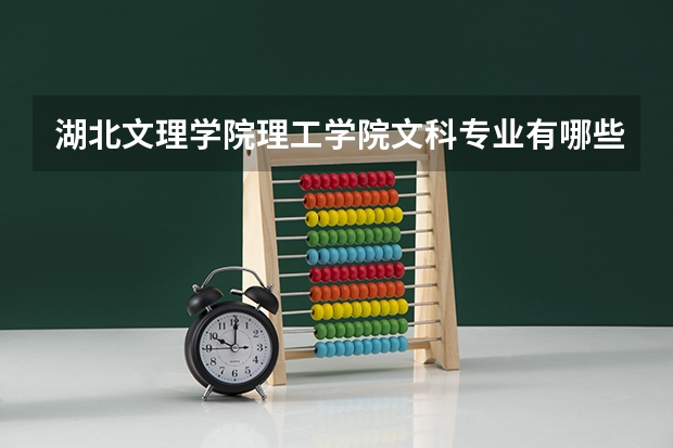 湖北文理学院理工学院文科专业有哪些 湖北文理学院理工学院文科专业排名