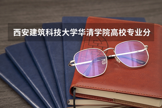 西安建筑科技大学华清学院高校专业分类有哪些 西安建筑科技大学华清学院各专业排名情况