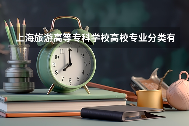 上海旅游高等专科学校高校专业分类有哪些 上海旅游高等专科学校各专业排名情况