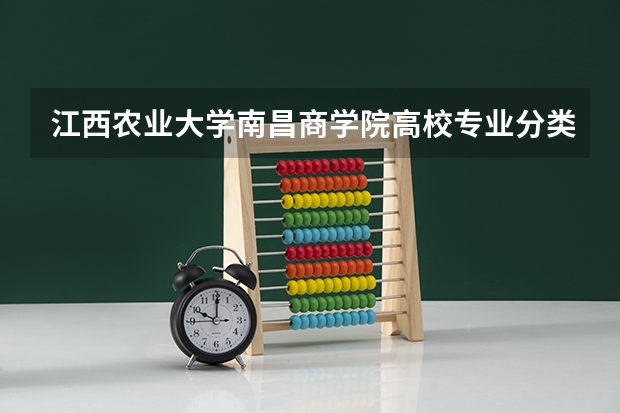 江西农业大学南昌商学院高校专业分类有哪些 江西农业大学南昌商学院各专业排名情况