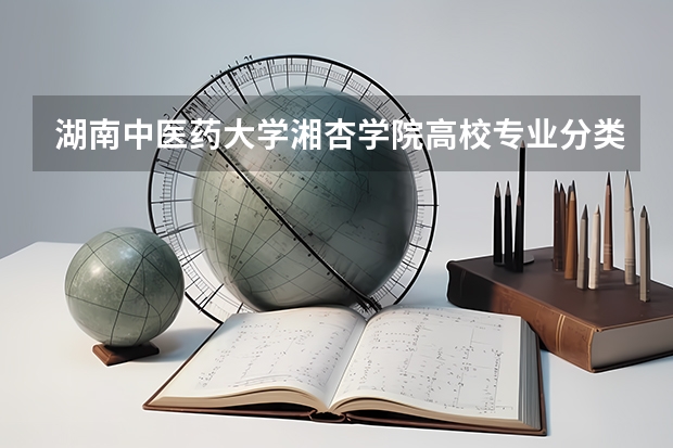 湖南中医药大学湘杏学院高校专业分类有哪些 湖南中医药大学湘杏学院各专业排名情况
