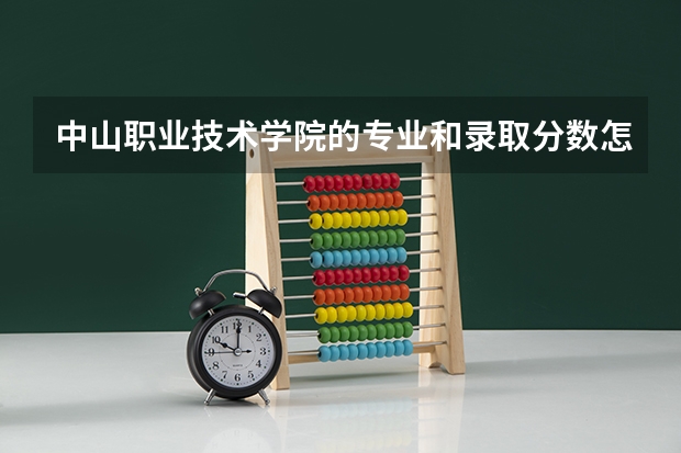 中山职业技术学院的专业和录取分数怎么样
