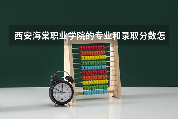 西安海棠职业学院的专业和录取分数怎么样