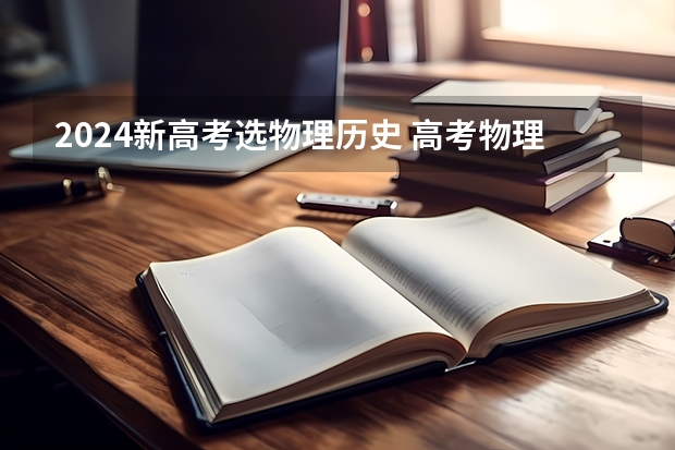 2024新高考选物理历史 高考物理和历史能一起选吗