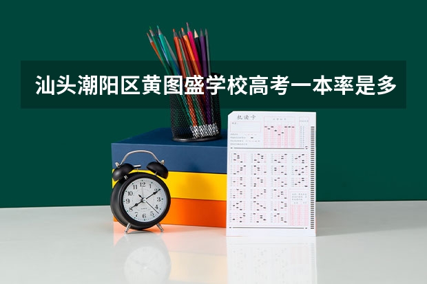 汕头潮阳区黄图盛学校高考一本率是多少