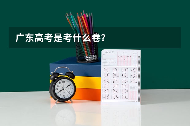 广东高考是考什么卷？
