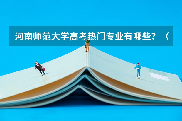 河南师范大学高考热门专业有哪些？（热门专业推荐）