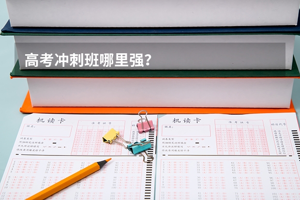 高考冲刺班哪里强？