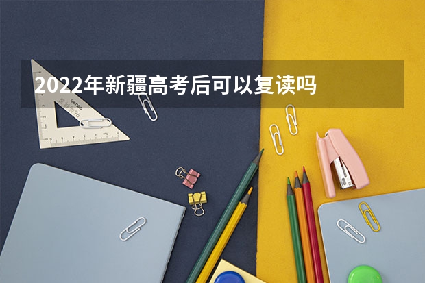 2022年新疆高考后可以复读吗