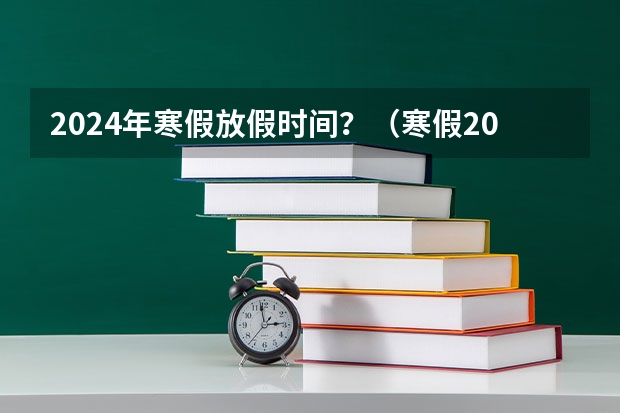 2024年寒假放假时间？（寒假2024放假安排）