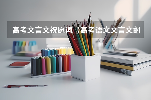 高考文言文祝愿词（高考语文文言文翻译方法）