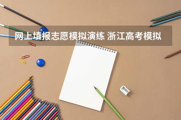网上填报志愿模拟演练 浙江高考模拟志愿填报时间