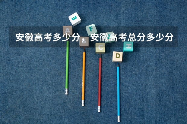安徽高考多少分，安徽高考总分多少分