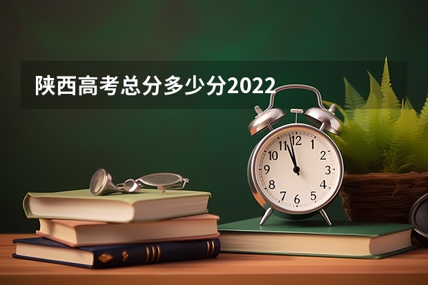 陕西高考总分多少分2022