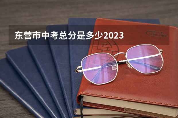 东营市中考总分是多少2023