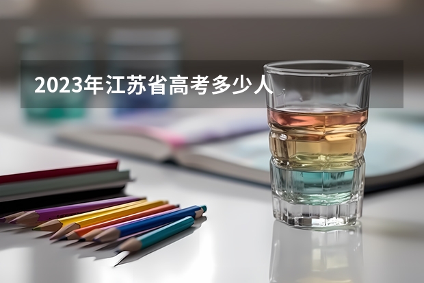 2023年江苏省高考多少人