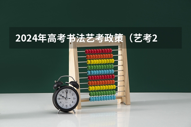 2024年高考书法艺考政策（艺考2024文化分要求）