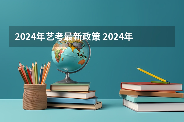 2024年艺考最新政策 2024年艺考新规定