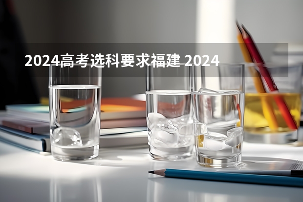 2024高考选科要求福建 2024广东高考选科要求