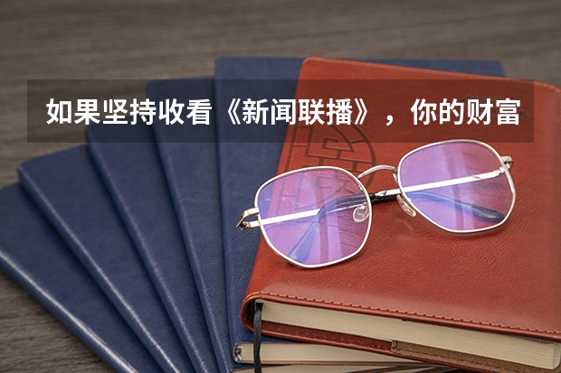 如果坚持收看《新闻联播》，你的财富是现在的多少倍？！