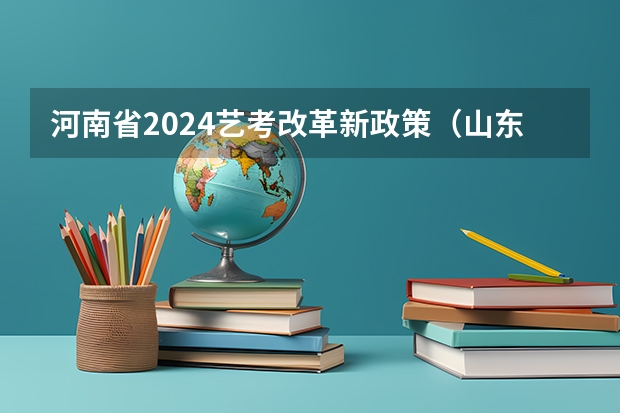 河南省2024艺考改革新政策（山东省2024艺考政策）