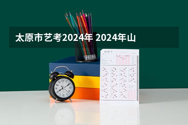 太原市艺考2024年 2024年山西艺考时间