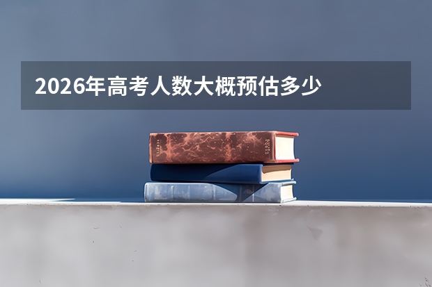 2026年高考人数大概预估多少