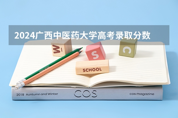 2024广西中医药大学高考录取分数线