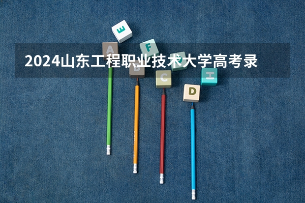 2024山东工程职业技术大学高考录取分数线