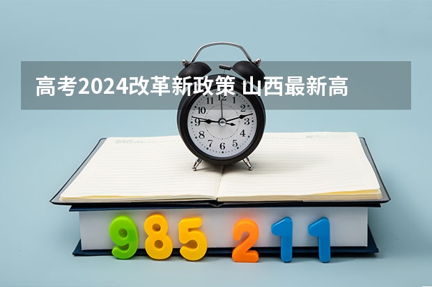 高考2024改革新政策 山西最新高考政策改革方案